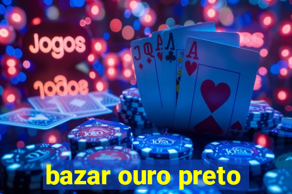 bazar ouro preto